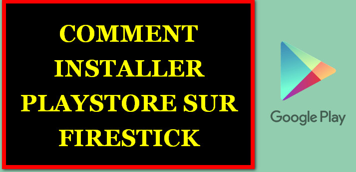 FIRESTICK COMMENT INSTALLER PLAYSTORE (JANVIER 2022)